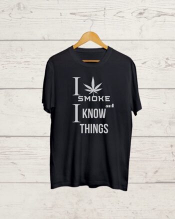 I smoke and I Know Things Tshirt