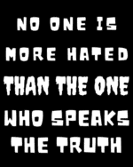 No one is more Hated than the one who speaks the truth