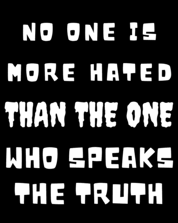 No one is more Hated than the one who speaks the truth