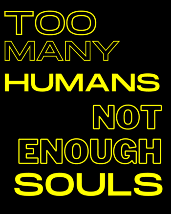 Too many Humans Not Enough Souls
