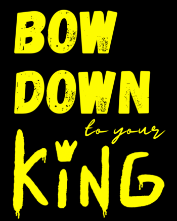Bow Down to your King