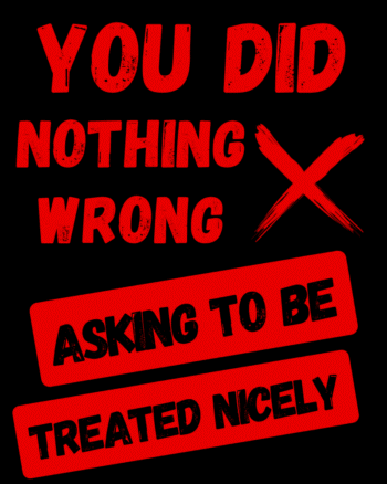You Did Nothing wrong asking to be Treated Nicely
