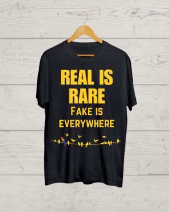 Real is Rare Fake is Everywhere Tshirt