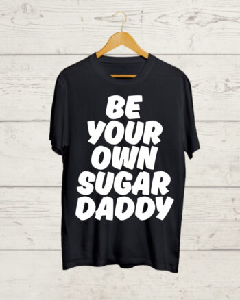 Be Your Own Sugar Daddy Black T shirt